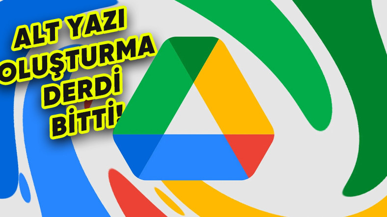 google drivea bomba ozellik goruntulere otomatik alt yazi olusturulacak 2klU6fbf